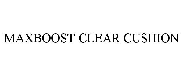 Trademark Logo MAXBOOST CLEAR CUSHION