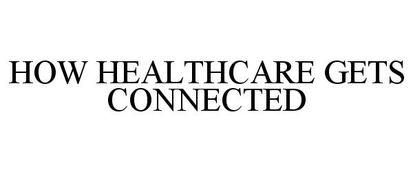 Trademark Logo HOW HEALTHCARE GETS CONNECTED