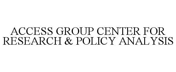  ACCESS GROUP CENTER FOR RESEARCH AND POLICY ANALYSIS