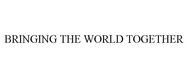 Trademark Logo BRINGING THE WORLD TOGETHER