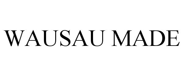 Trademark Logo WAUSAU MADE