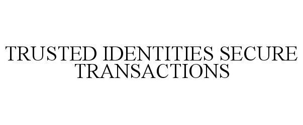  TRUSTED IDENTITIES SECURE TRANSACTIONS