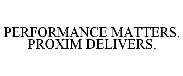  PERFORMANCE MATTERS. PROXIM DELIVERS.
