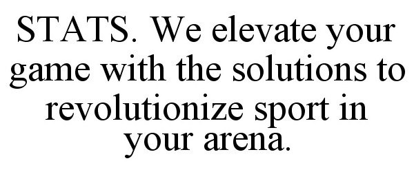 Trademark Logo STATS. WE ELEVATE YOUR GAME WITH THE SOLUTIONS TO REVOLUTIONIZE SPORT IN YOUR ARENA.