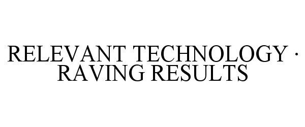  RELEVANT TECHNOLOGY Â· RAVING RESULTS