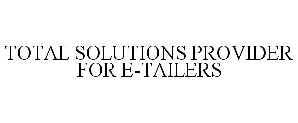  TOTAL SOLUTIONS PROVIDER FOR E-TAILERS