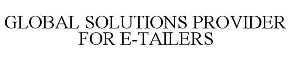  GLOBAL SOLUTIONS PROVIDER FOR E-TAILERS