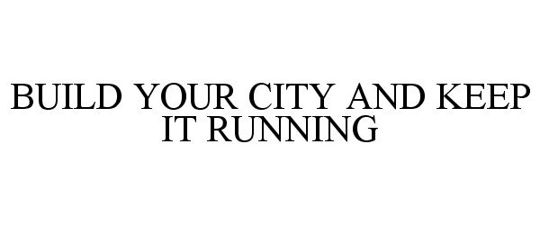  BUILD YOUR CITY AND KEEP IT RUNNING