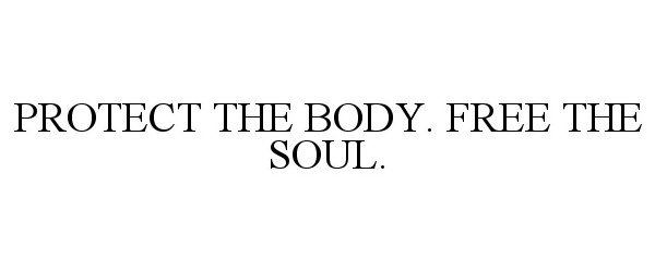  PROTECT THE BODY. FREE THE SOUL.
