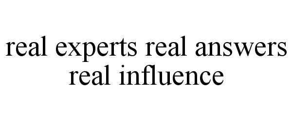  REAL EXPERTS REAL ANSWERS REAL INFLUENCE