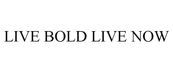  LIVE BOLD LIVE NOW