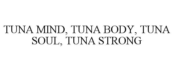  TUNA MIND... TUNA BODY... TUNA SOUL... TUNA STRONG