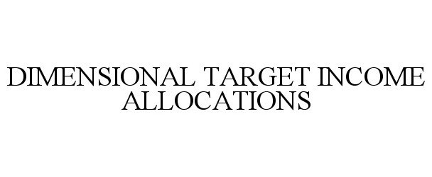  DIMENSIONAL TARGET INCOME ALLOCATIONS