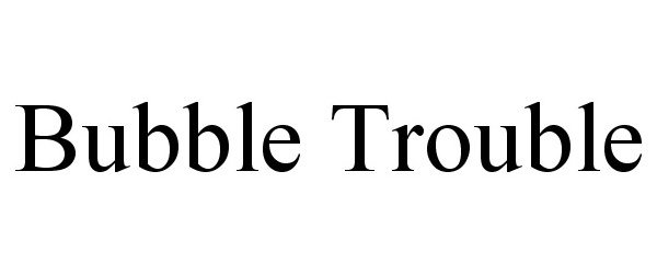 Trademark Logo BUBBLE TROUBLE
