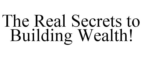  THE REAL SECRETS TO BUILDING WEALTH!