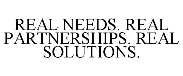  REAL NEEDS. REAL PARTNERSHIPS. REAL SOLUTIONS.