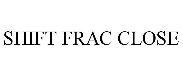 Trademark Logo SHIFT FRAC CLOSE