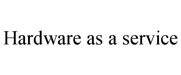  HARDWARE AS A SERVICE