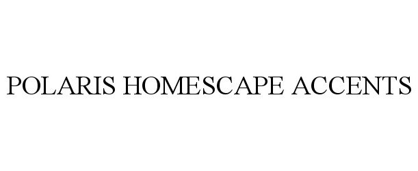 Trademark Logo POLARIS HOMESCAPE ACCENTS