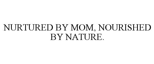 Trademark Logo NURTURED BY MOM, NOURISHED BY NATURE.