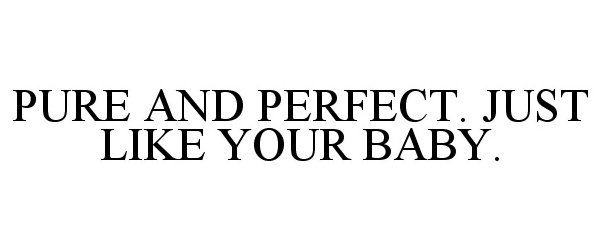 Trademark Logo PURE AND PERFECT. JUST LIKE YOUR BABY.