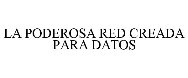 Trademark Logo LA PODEROSA RED CREADA PARA DATOS