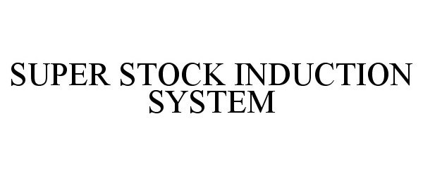 Trademark Logo SUPER STOCK INDUCTION SYSTEM