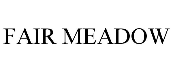 Trademark Logo FAIR MEADOW
