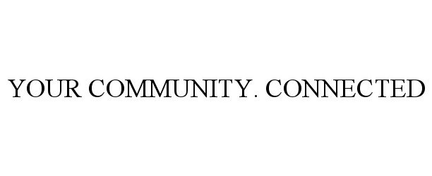  YOUR COMMUNITY. CONNECTED