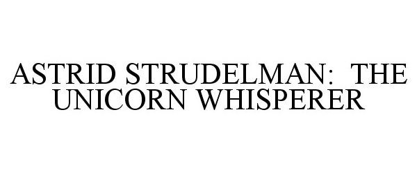  ASTRID STRUDELMAN: THE UNICORN WHISPERER