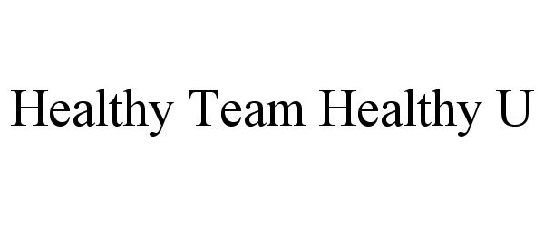 Trademark Logo HEALTHY TEAM HEALTHY U