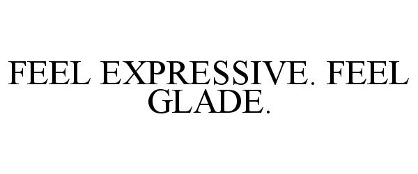  FEEL EXPRESSIVE. FEEL GLADE.