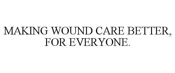  MAKING WOUND CARE BETTER, FOR EVERYONE.