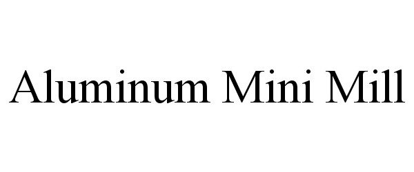 Trademark Logo ALUMINUM MINI MILL