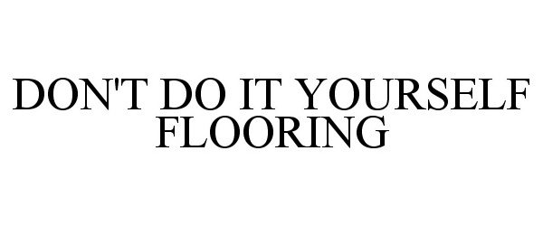  DON'T DO IT YOURSELF FLOORING