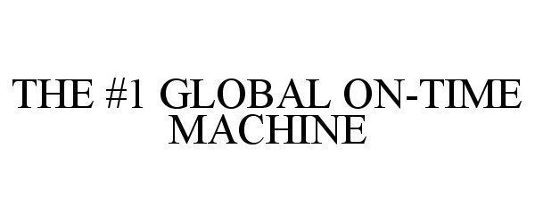  THE #1 GLOBAL ON-TIME MACHINE