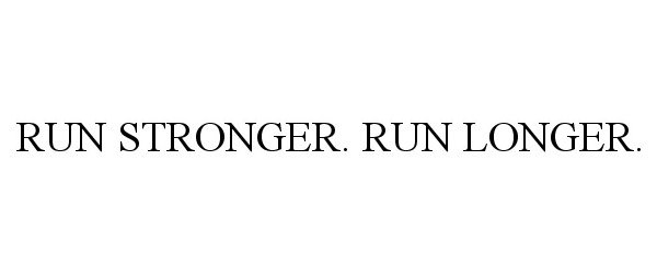  RUN STRONGER. RUN LONGER.