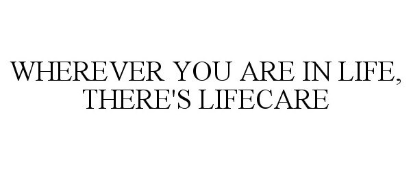  WHEREVER YOU ARE IN LIFE, THERE'S LIFECARE