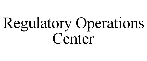  REGULATORY OPERATIONS CENTER