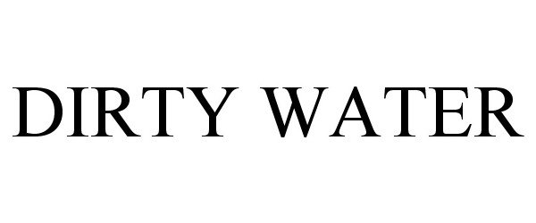 Trademark Logo DIRTY WATER