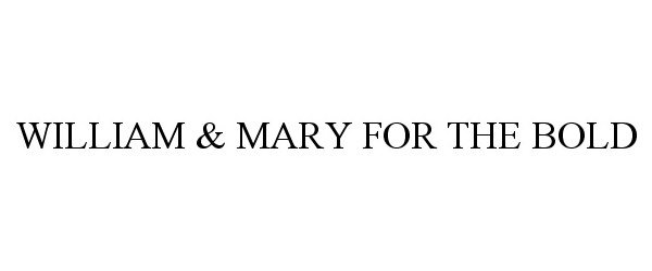 Trademark Logo WILLIAM &amp; MARY FOR THE BOLD