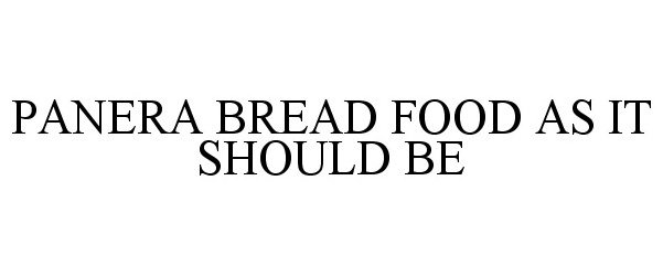 Trademark Logo PANERA BREAD FOOD AS IT SHOULD BE