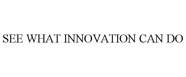 Trademark Logo SEE WHAT INNOVATION CAN DO