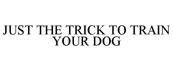  JUST THE TRICK TO TRAIN YOUR DOG