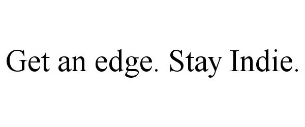  GET AN EDGE. STAY INDIE.