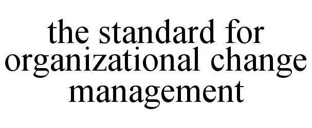Trademark Logo THE STANDARD FOR ORGANIZATIONAL CHANGE MANAGEMENT