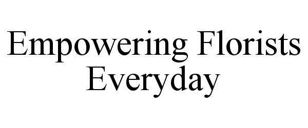  EMPOWERING FLORISTS EVERYDAY