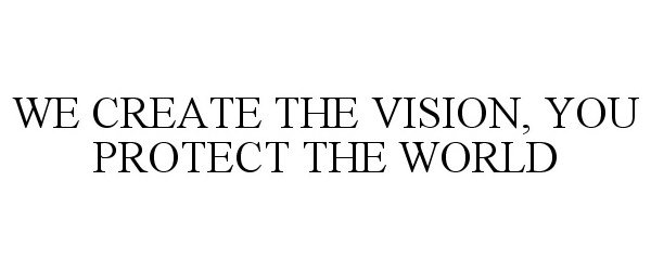 Trademark Logo WE CREATE THE VISION, YOU PROTECT THE WORLD