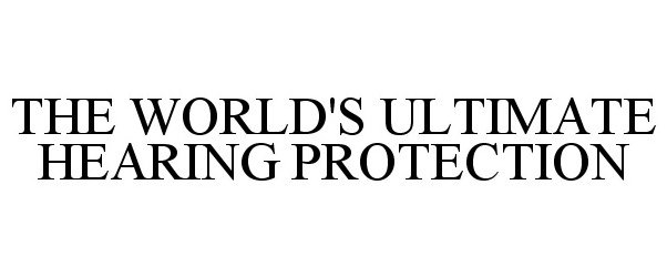  THE WORLD'S ULTIMATE HEARING PROTECTION