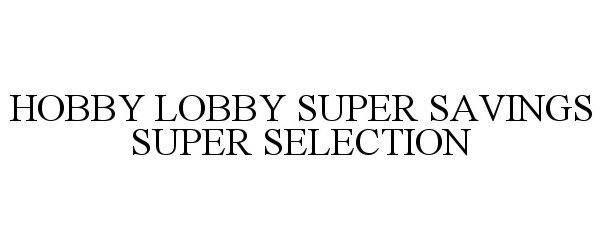  HOBBY LOBBY SUPER SAVINGS SUPER SELECTION